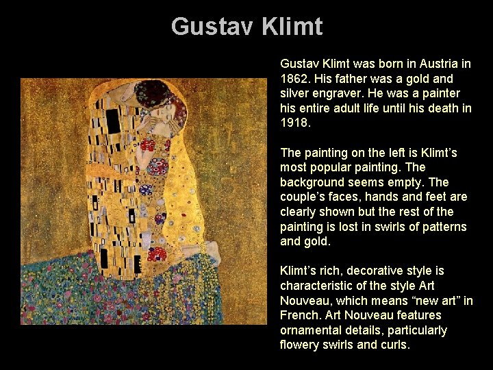 Gustav Klimt was born in Austria in 1862. His father was a gold and