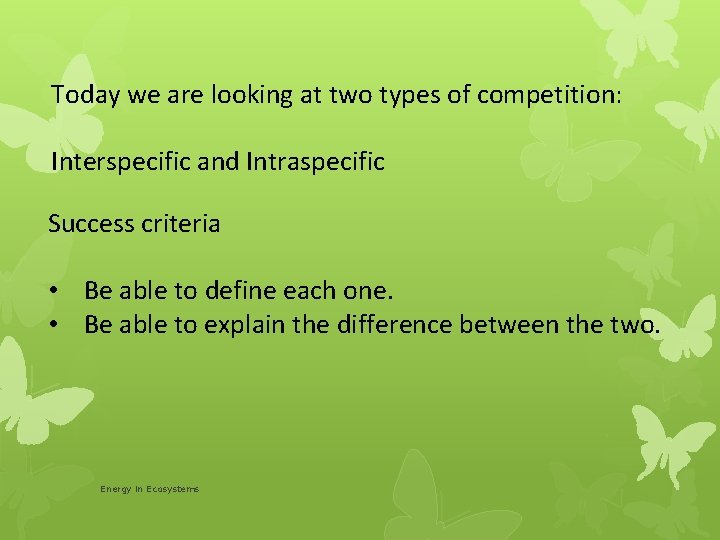 Today we are looking at two types of competition: Interspecific and Intraspecific Success criteria