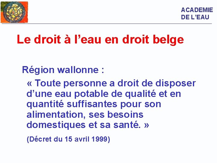 ACADEMIE DE L’EAU Le droit à l’eau en droit belge Région wallonne : «