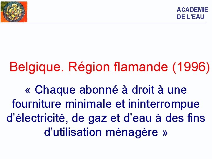 ACADEMIE DE L’EAU Belgique. Région flamande (1996) « Chaque abonné à droit à une