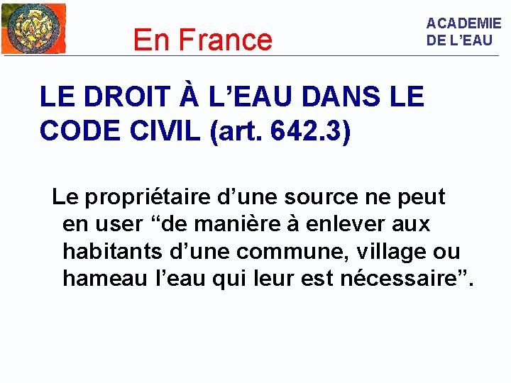 En France ACADEMIE DE L’EAU LE DROIT À L’EAU DANS LE CODE CIVIL (art.