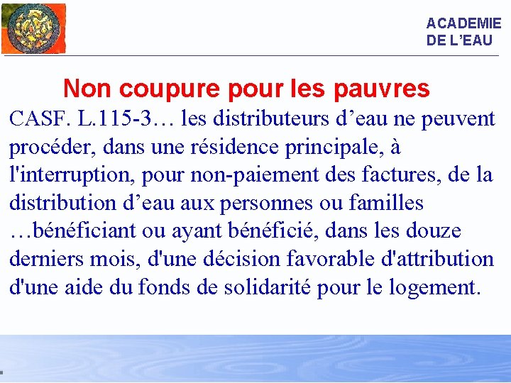 ACADEMIE DE L’EAU Non coupure pour les pauvres CASF. L. 115 -3… les distributeurs