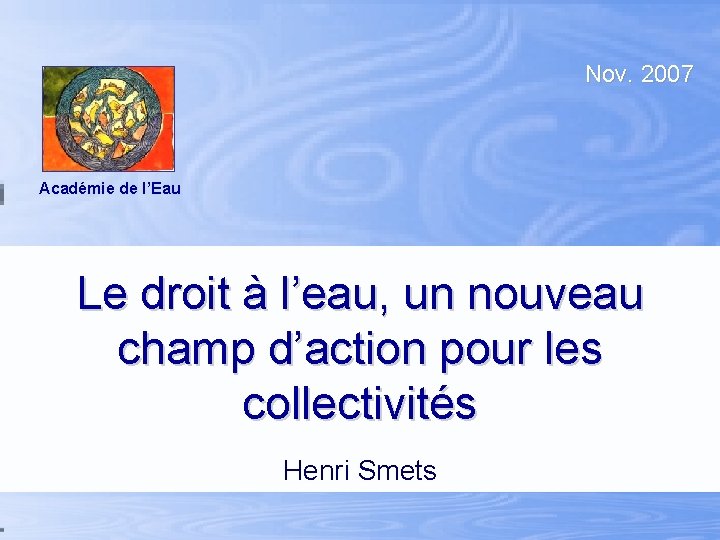 Nov. 2007 Académie de l’Eau Le droit à l’eau, un nouveau champ d’action pour