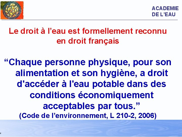 ACADEMIE DE L’EAU Le droit à l’eau est formellement reconnu en droit français “Chaque