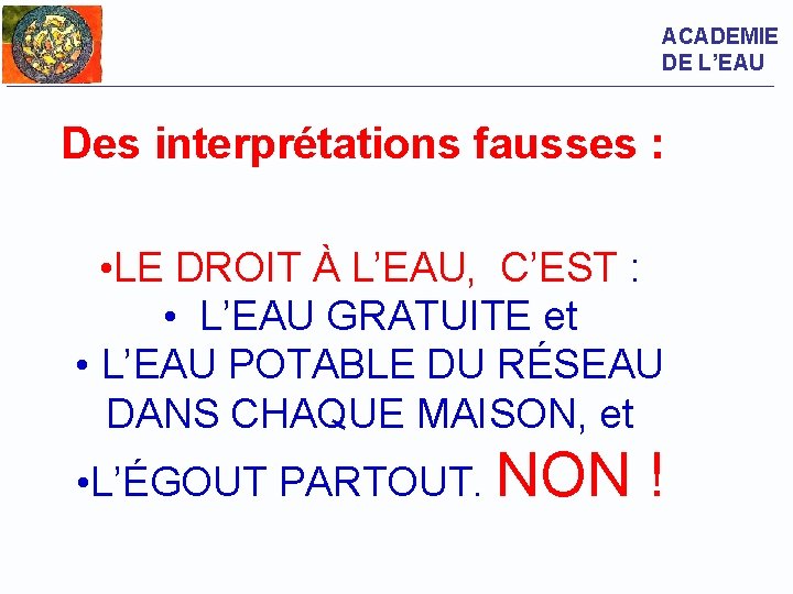 ACADEMIE DE L’EAU Des interprétations fausses : • LE DROIT À L’EAU, C’EST :