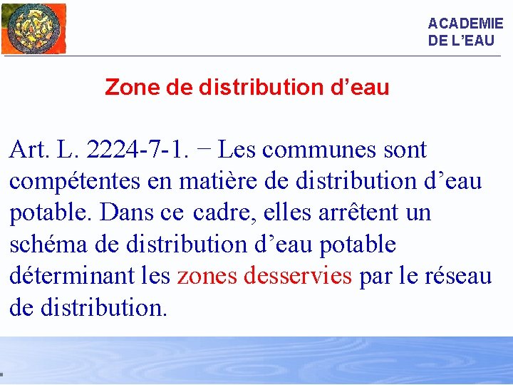 ACADEMIE DE L’EAU Zone de distribution d’eau Art. L. 2224 -7 -1. − Les