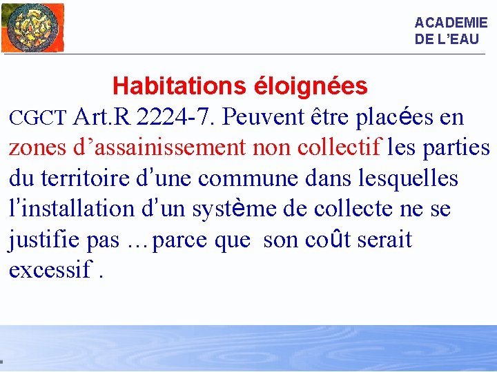 ACADEMIE DE L’EAU Habitations éloignées CGCT Art. R 2224 -7. Peuvent être placées en