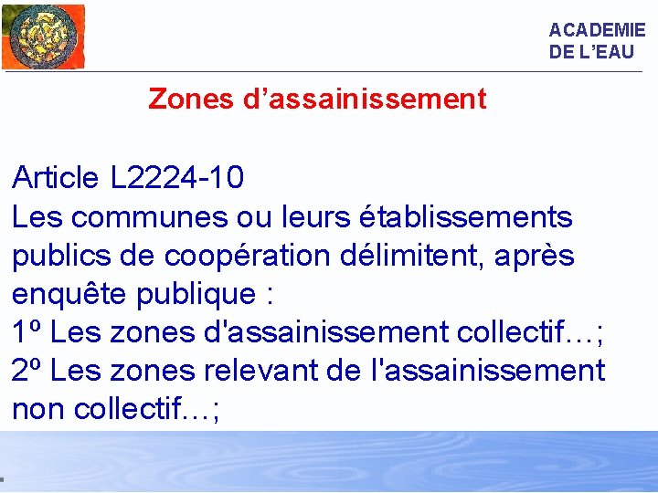 ACADEMIE DE L’EAU Zones d’assainissement Article L 2224 -10 Les communes ou leurs établissements