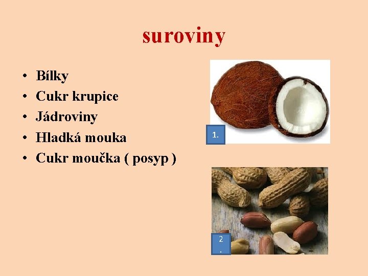 suroviny • • • Bílky Cukr krupice Jádroviny Hladká mouka Cukr moučka ( posyp