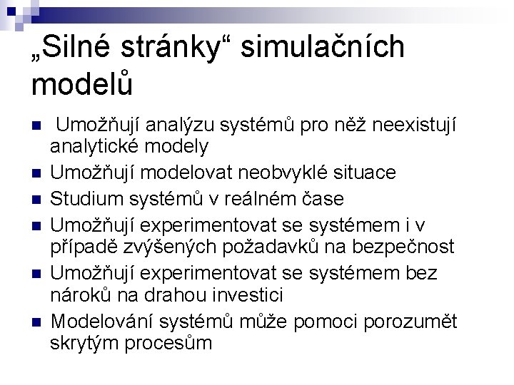 „Silné stránky“ simulačních modelů n n n Umožňují analýzu systémů pro něž neexistují analytické