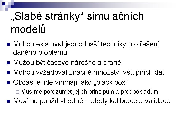 „Slabé stránky“ simulačních modelů n n Mohou existovat jednodušší techniky pro řešení daného problému