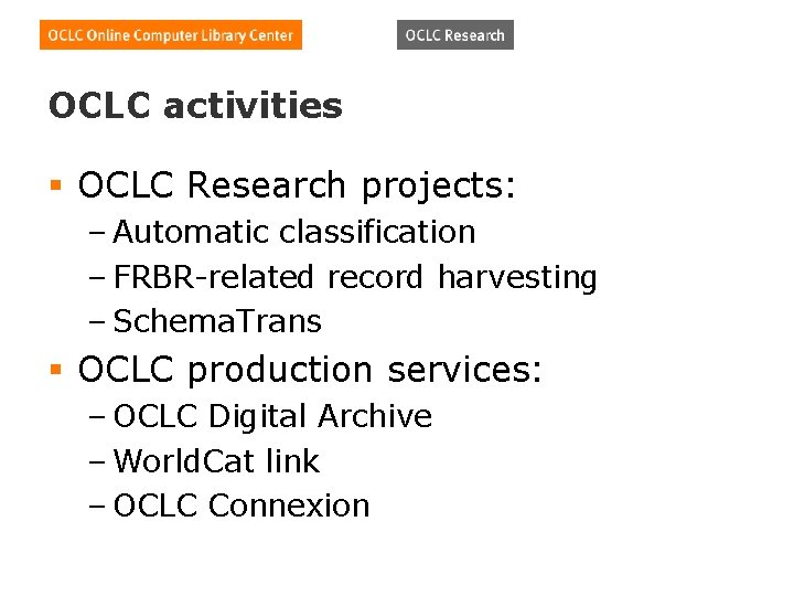 OCLC activities § OCLC Research projects: – Automatic classification – FRBR-related record harvesting –