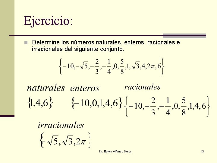 Ejercicio: n Determine los números naturales, enteros, racionales e irracionales del siguiente conjunto. Dr. Ejercicio: n Determine los números naturales, enteros, racionales e irracionales del siguiente conjunto. Dr.