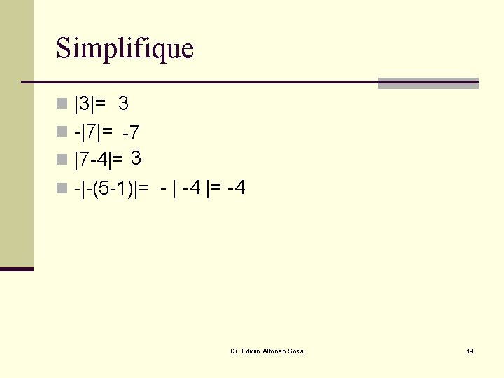 Simplifique n |3|= 3 n -|7|= -7 n |7 -4|= 3 n -|-(5 -1)|= Simplifique n |3|= 3 n -|7|= -7 n |7 -4|= 3 n -|-(5 -1)|=