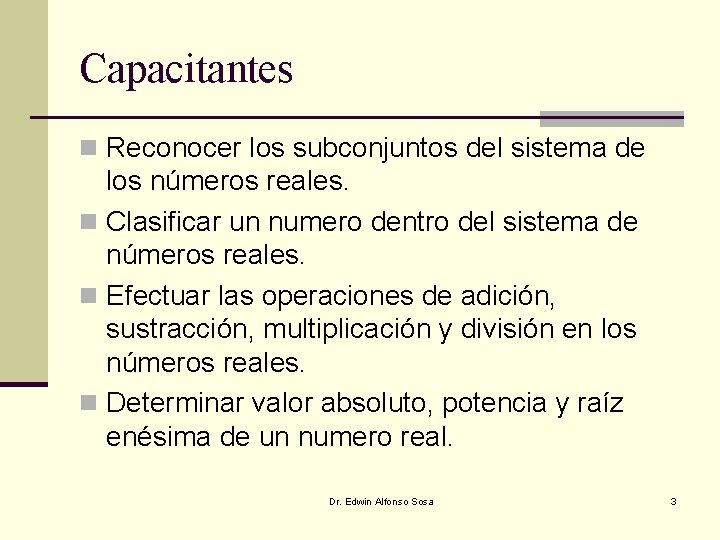 Capacitantes n Reconocer los subconjuntos del sistema de los números reales. n Clasificar un Capacitantes n Reconocer los subconjuntos del sistema de los números reales. n Clasificar un