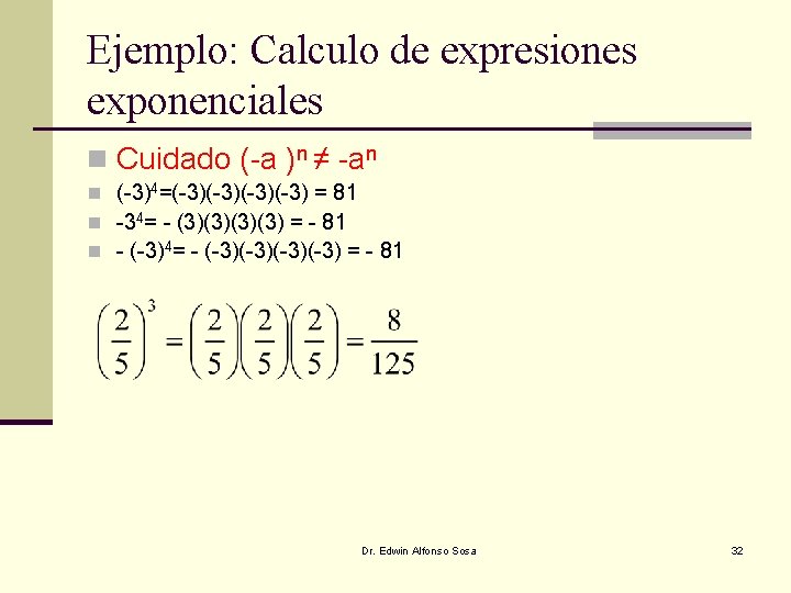 Ejemplo: Calculo de expresiones exponenciales n Cuidado (-a )n ≠ -an n (-3)4=(-3)(-3) = Ejemplo: Calculo de expresiones exponenciales n Cuidado (-a )n ≠ -an n (-3)4=(-3)(-3) =
