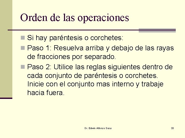 Orden de las operaciones n Si hay paréntesis o corchetes: n Paso 1: Resuelva Orden de las operaciones n Si hay paréntesis o corchetes: n Paso 1: Resuelva