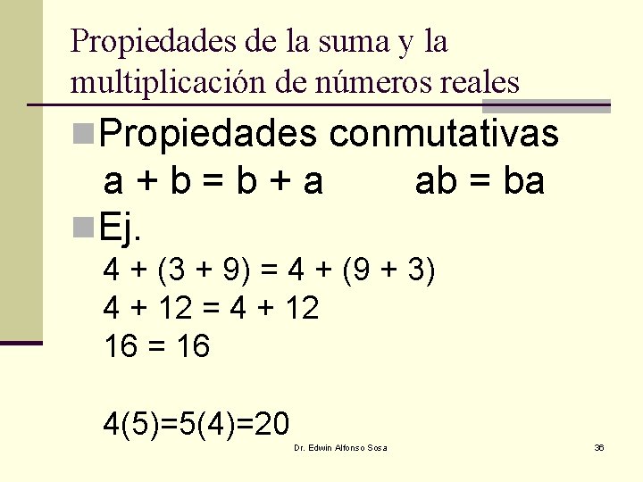 Propiedades de la suma y la multiplicación de números reales n. Propiedades conmutativas a+b=b+a Propiedades de la suma y la multiplicación de números reales n. Propiedades conmutativas a+b=b+a