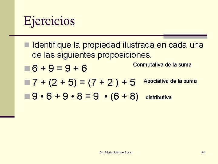 Ejercicios n Identifique la propiedad ilustrada en cada una de las siguientes proposiciones. Conmutativa Ejercicios n Identifique la propiedad ilustrada en cada una de las siguientes proposiciones. Conmutativa
