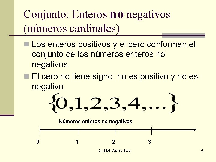 Conjunto: Enteros no negativos (números cardinales) n Los enteros positivos y el cero conforman Conjunto: Enteros no negativos (números cardinales) n Los enteros positivos y el cero conforman