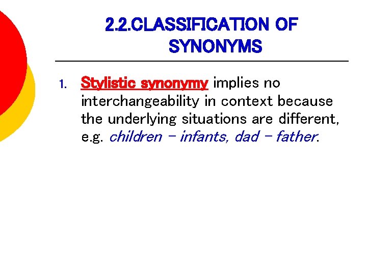 2. 2. CLASSIFICATION OF SYNONYMS 1. Stylistic synonymy implies no interchangeability in context because