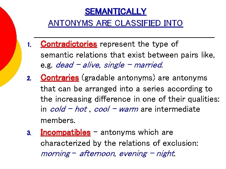 SEMANTICALLY ANTONYMS ARE CLASSIFIED INTO 1. 2. 3. Contradictories represent the type of semantic