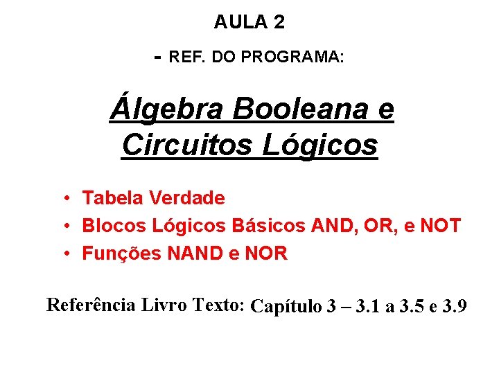 AULA 2 - REF. DO PROGRAMA: Álgebra Booleana e Circuitos Lógicos • Tabela Verdade