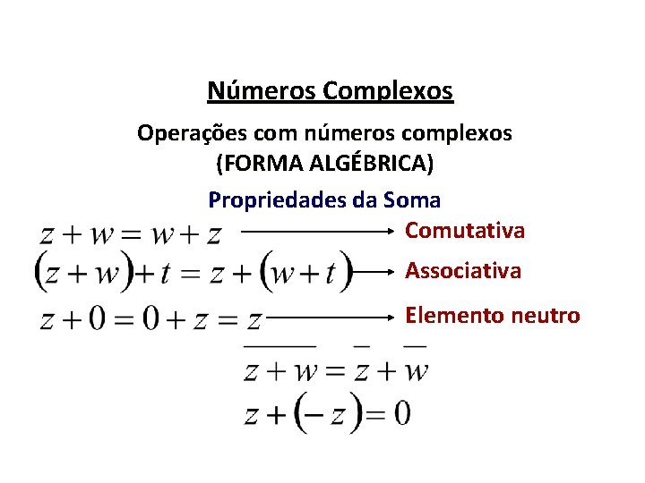 Números Complexos Operações com números complexos (FORMA ALGÉBRICA) Propriedades da Soma Comutativa Associativa Elemento