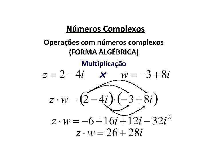 Números Complexos Operações com números complexos (FORMA ALGÉBRICA) Multiplicação 