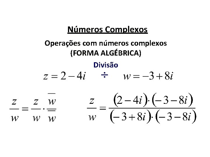 Números Complexos Operações com números complexos (FORMA ALGÉBRICA) Divisão ÷ 