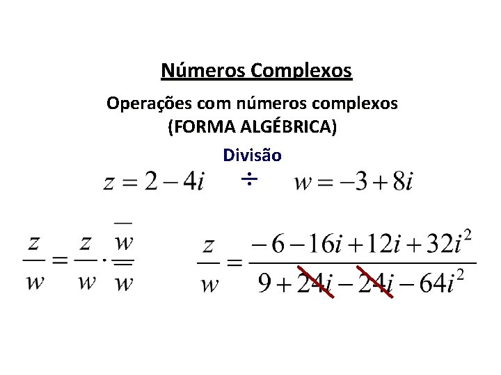 Números Complexos Operações com números complexos (FORMA ALGÉBRICA) Divisão ÷ 