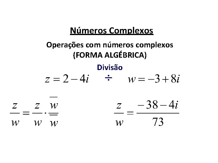 Números Complexos Operações com números complexos (FORMA ALGÉBRICA) Divisão ÷ 