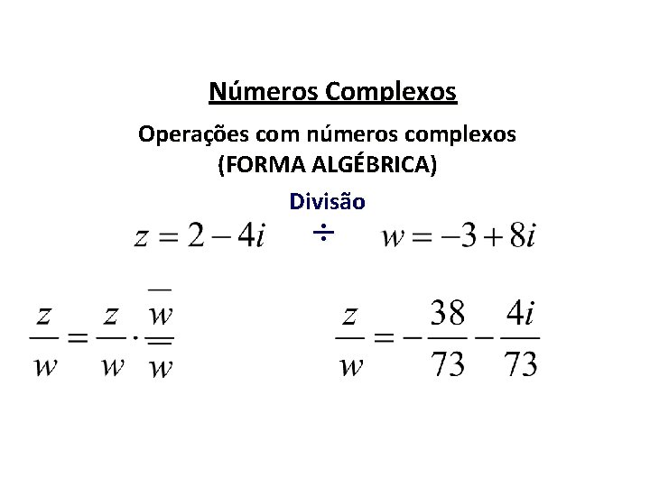 Números Complexos Operações com números complexos (FORMA ALGÉBRICA) Divisão ÷ 