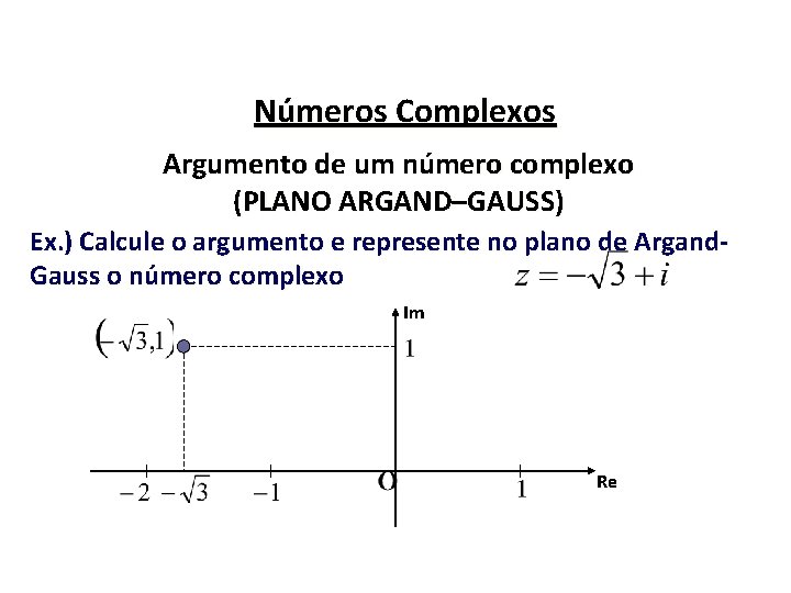 Números Complexos Argumento de um número complexo (PLANO ARGAND–GAUSS) Ex. ) Calcule o argumento