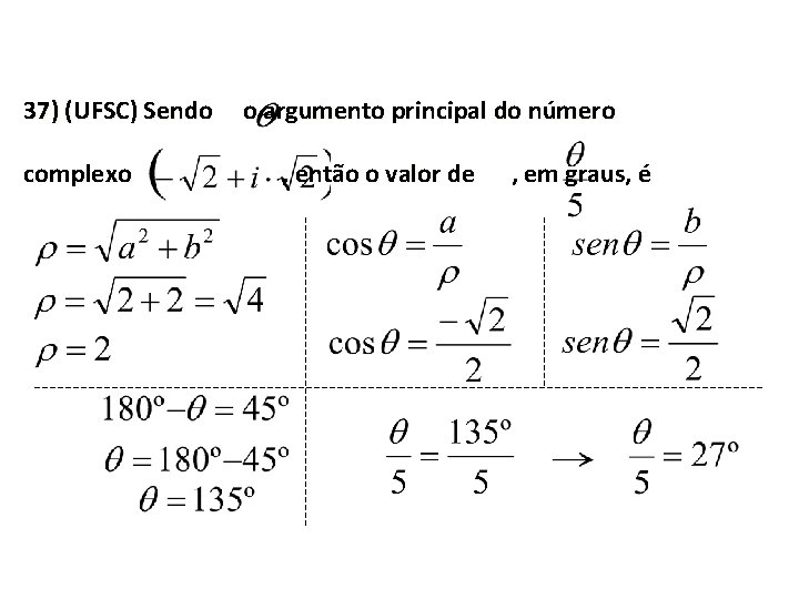 37) (UFSC) Sendo complexo o argumento principal do número , então o valor de