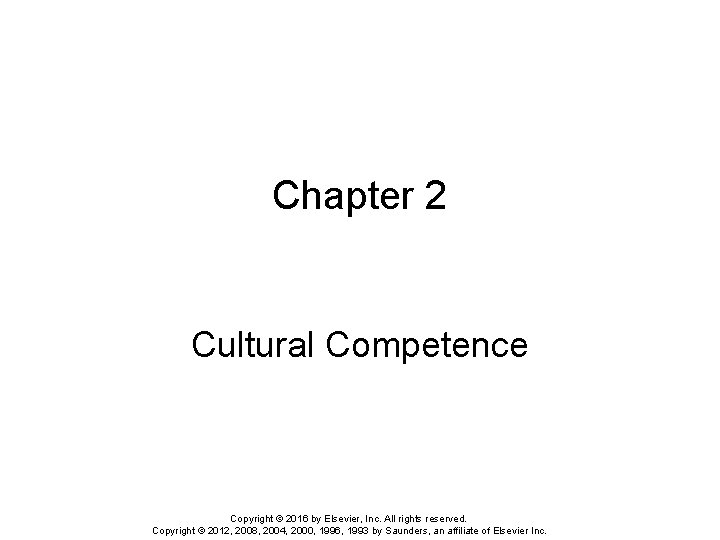 Chapter 2 Cultural Competence Copyright © 2016 by Elsevier, Inc. All rights reserved. Copyright