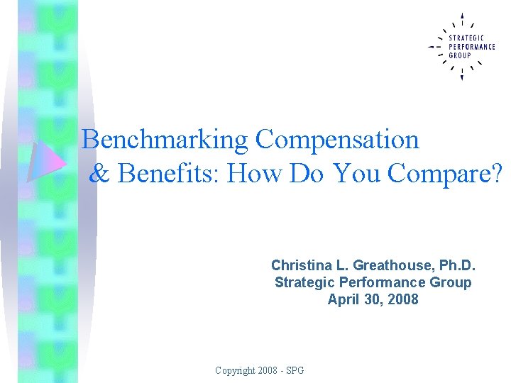  Benchmarking Compensation & Benefits: How Do You Compare? Christina L. Greathouse, Ph. D.