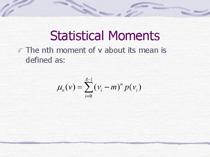 Statistical Moments The nth moment of v about its mean is defined as: 