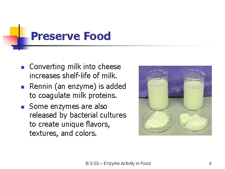 Preserve Food n n n Converting milk into cheese increases shelf-life of milk. Rennin