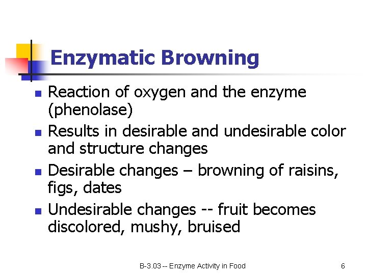 Enzymatic Browning n n Reaction of oxygen and the enzyme (phenolase) Results in desirable