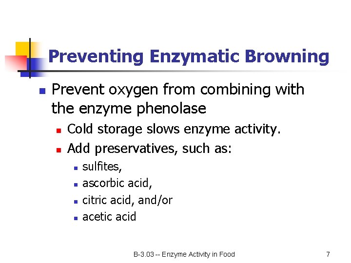 Preventing Enzymatic Browning n Prevent oxygen from combining with the enzyme phenolase n n