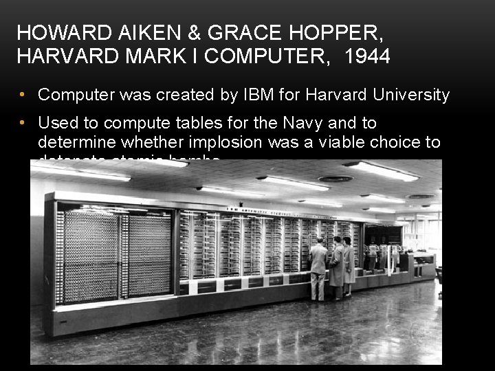 HOWARD AIKEN & GRACE HOPPER, HARVARD MARK I COMPUTER, 1944 • Computer was created
