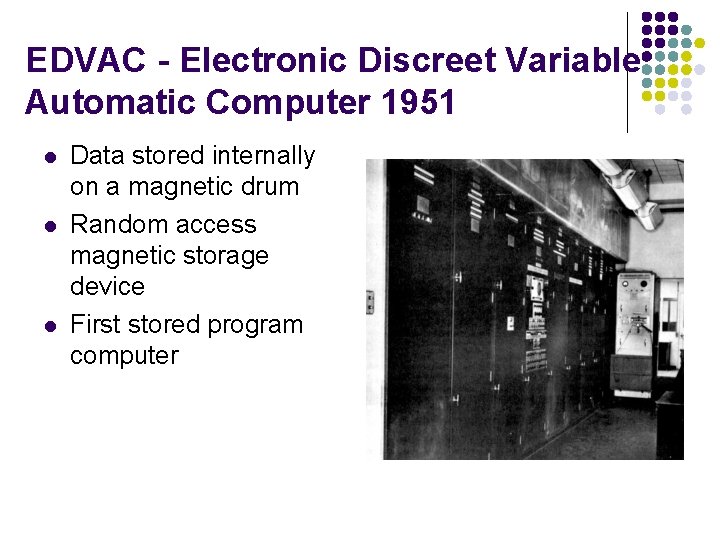 EDVAC - Electronic Discreet Variable Automatic Computer 1951 l l l Data stored internally