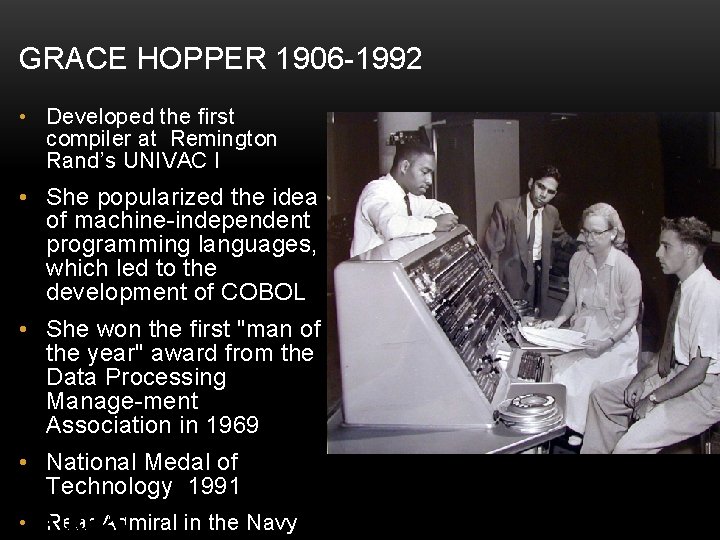 GRACE HOPPER 1906 -1992 • Developed the first compiler at Remington Rand’s UNIVAC I