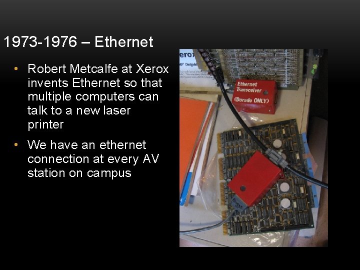 1973 -1976 – Ethernet • Robert Metcalfe at Xerox invents Ethernet so that multiple