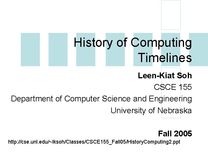 History of Computing Timelines Leen-Kiat Soh CSCE 155 Department of Computer Science and Engineering