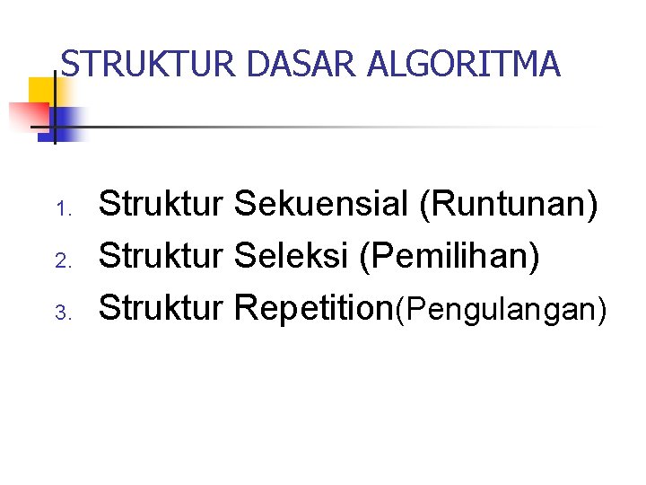 STRUKTUR DASAR ALGORITMA 1. 2. 3. Struktur Sekuensial (Runtunan) Struktur Seleksi (Pemilihan) Struktur Repetition(Pengulangan)