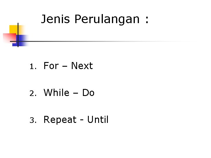  Jenis Perulangan : 1. For – Next 2. While – Do 3. Repeat