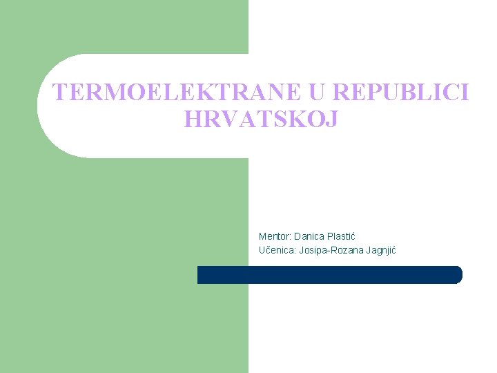 TERMOELEKTRANE U REPUBLICI HRVATSKOJ Mentor: Danica Plastić Učenica: Josipa-Rozana Jagnjić 