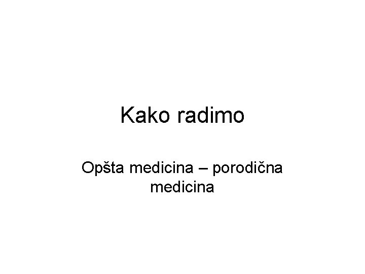 Kako radimo Opšta medicina – porodična medicina 